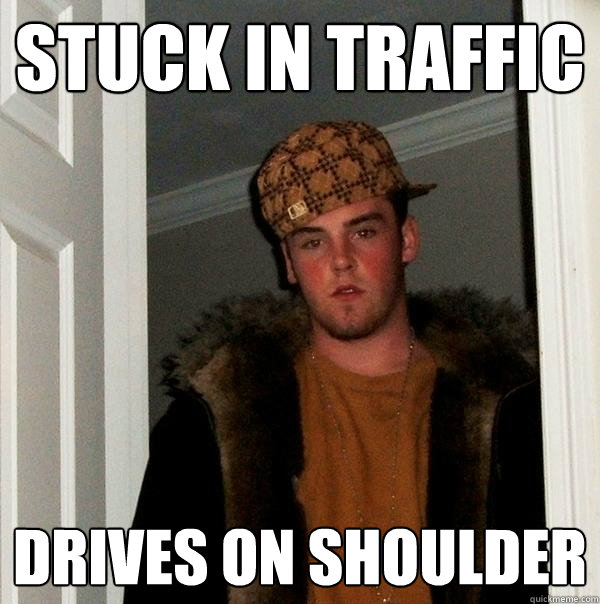 Stuck in traffic Drives on shoulder  Scumbag Steve