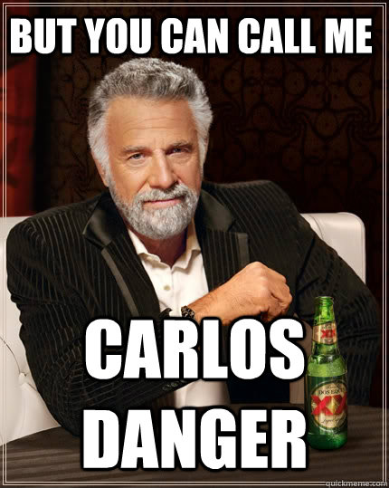 But you can call me Carlos Danger  The Most Interesting Man In The World