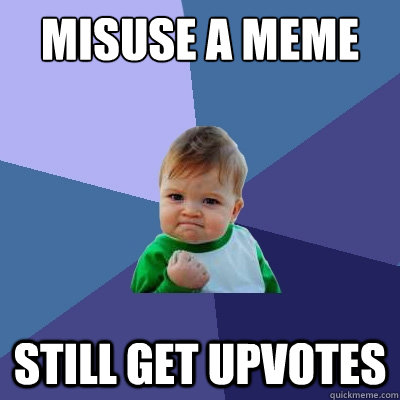 misuse a meme still get upvotes  Success Kid