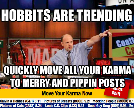 Hobbits are trending quickly move all your karma to Merry and Pippin posts - Hobbits are trending quickly move all your karma to Merry and Pippin posts  Mad Karma with Jim Cramer