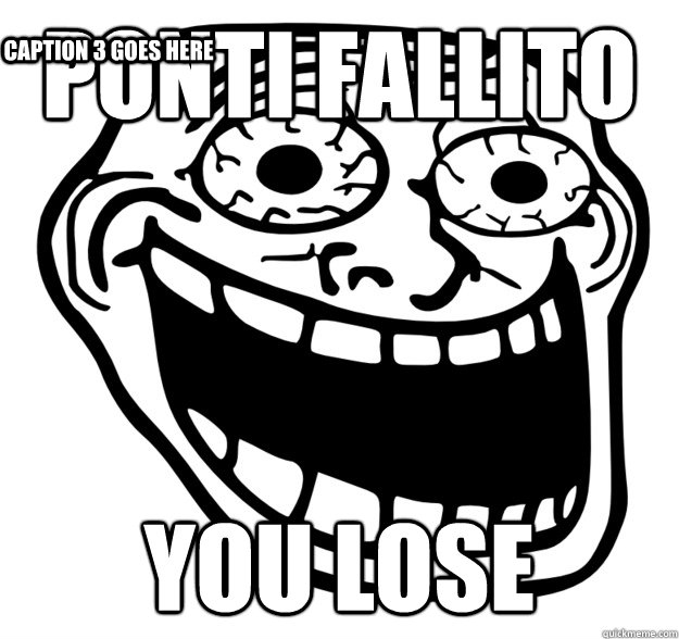 Ponti fallito you lose Caption 3 goes here  Excited Troll Face