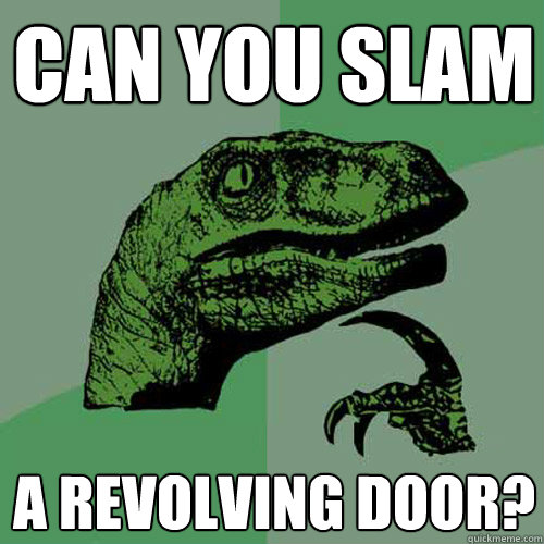 Can you slam a revolving door? - Can you slam a revolving door?  Philosoraptor