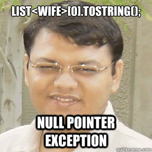 List<Wife>[0].toString(); Null pointer exception - List<Wife>[0].toString(); Null pointer exception  PinalDave