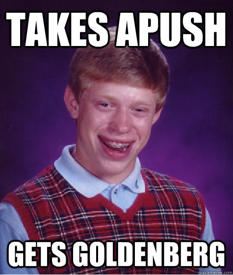 TAKES APUSH GETS GOLDENBERG - TAKES APUSH GETS GOLDENBERG  Bad Luck Brian