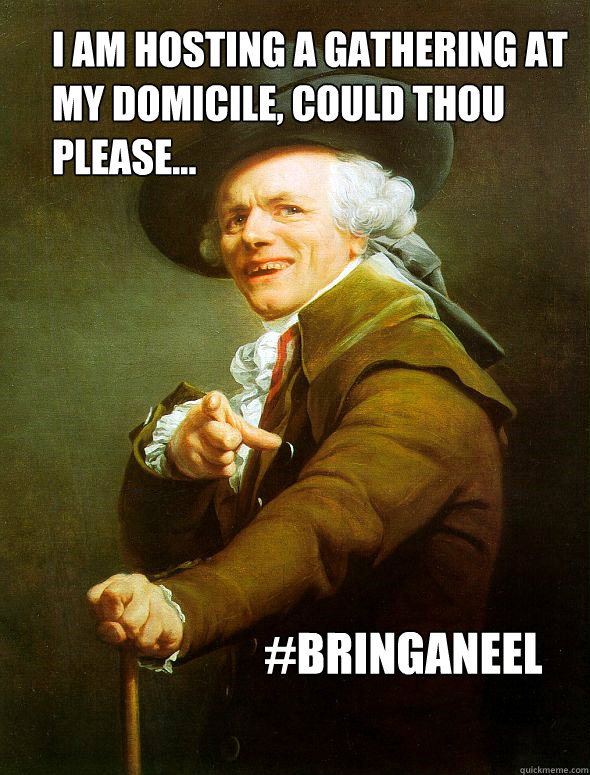 I am hosting a gathering at my domicile, could thou please... #bringANEEL - I am hosting a gathering at my domicile, could thou please... #bringANEEL  Ducreux BRINGANEEL