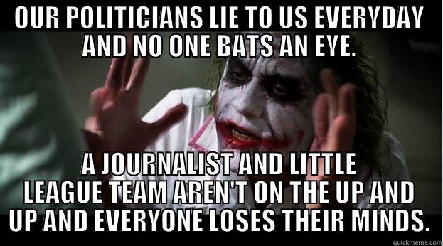 OUR POLITICIANS LIE TO US EVERYDAY AND NO ONE BATS AN EYE. A JOURNALIST AND LITTLE LEAGUE TEAM AREN'T ON THE UP AND UP AND EVERYONE LOSES THEIR MINDS. Joker Mind Loss