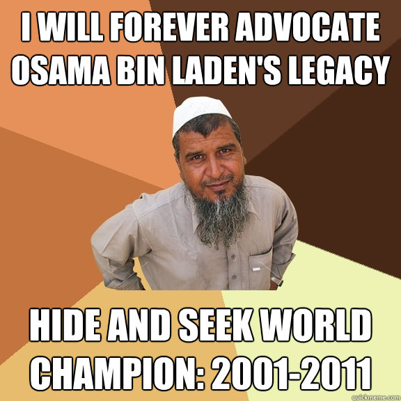 i will forever advocate osama bin laden's legacy hide and seek world champion: 2001-2011 - i will forever advocate osama bin laden's legacy hide and seek world champion: 2001-2011  Ordinary Muslim Man