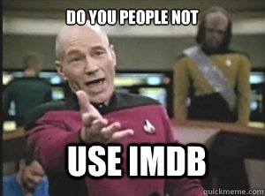 Do You People Not  Use IMDB   Annoyed Picard