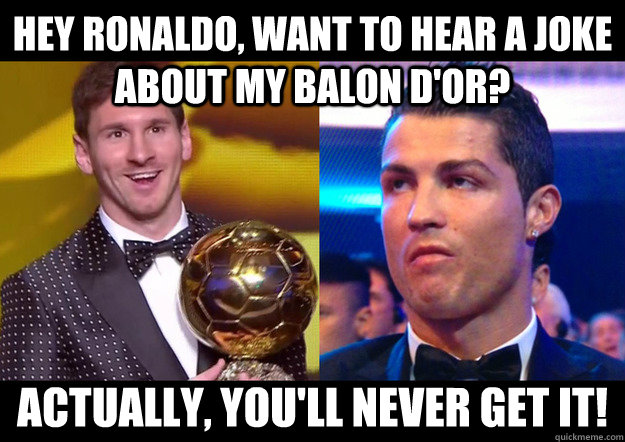 Hey Ronaldo, want to hear a joke about my Balon D'Or? Actually, you'll never get it! - Hey Ronaldo, want to hear a joke about my Balon D'Or? Actually, you'll never get it!  Golden Balls