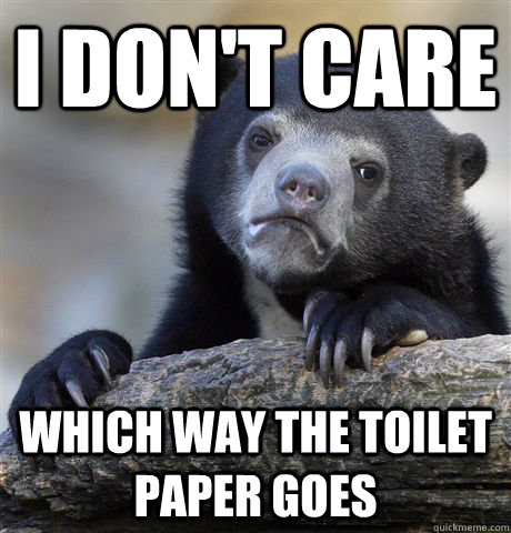 I don't care which way the toilet paper goes - I don't care which way the toilet paper goes  Confession Bear