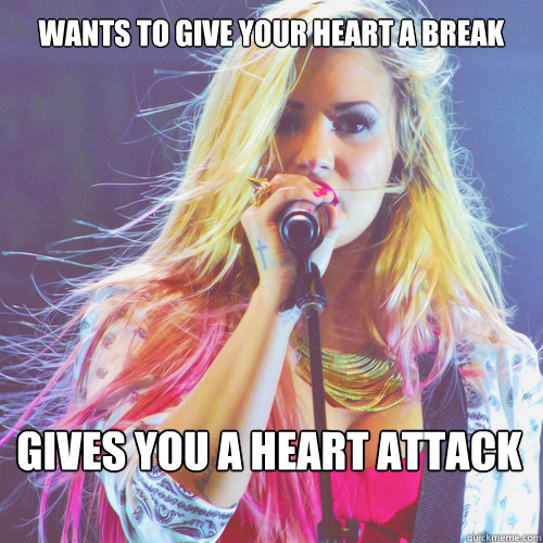 WAnts to give your heart a break Gives you a heart attack  demi lovato