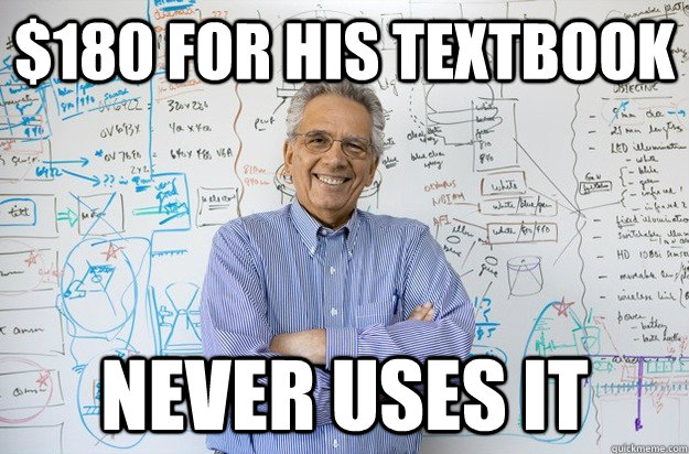 $180 for HIS textbook NEVER USES IT  Engineering Professor