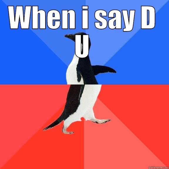 WHEN I SAY D U  Socially Awkward Awesome Penguin