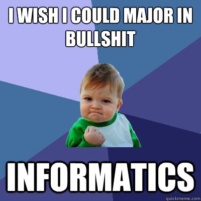 I wish i could major in bullshit Informatics - I wish i could major in bullshit Informatics  Success Kid