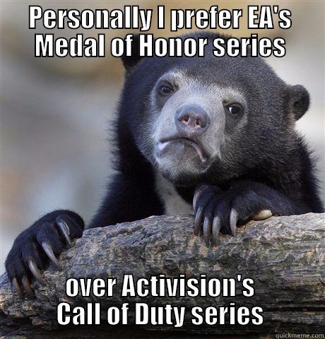 PERSONALLY I PREFER EA'S MEDAL OF HONOR SERIES OVER ACTIVISION'S CALL OF DUTY SERIES Confession Bear