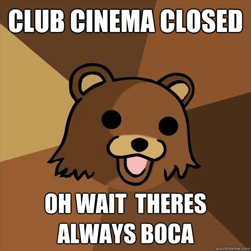 Club cinema closed Oh wait  theres always boca  Pedobear