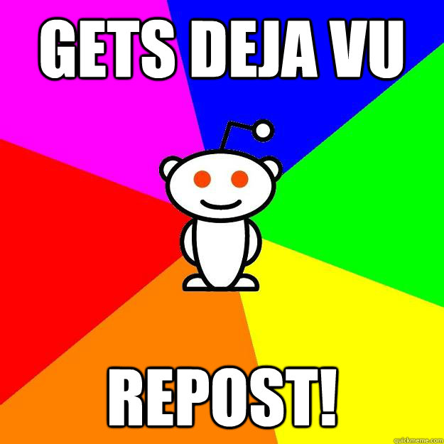 Gets Deja vu REPOST!  Reddit Alien