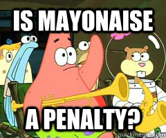 is mayonaise  a penalty?  Patrick Star Mayonnaise