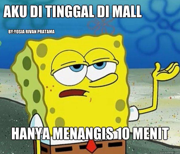 aku di tinggal di mall  hanya menangis 10 menit By:Yosia Rivan Pratama  Tough Spongebob