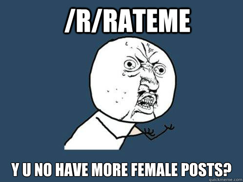 /r/rateme y u no have more female posts? - /r/rateme y u no have more female posts?  Y U No