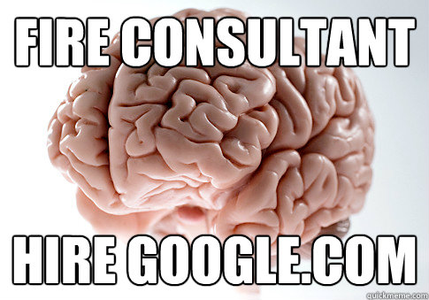 Fire Consultant Hire Google.com  Scumbag Brain