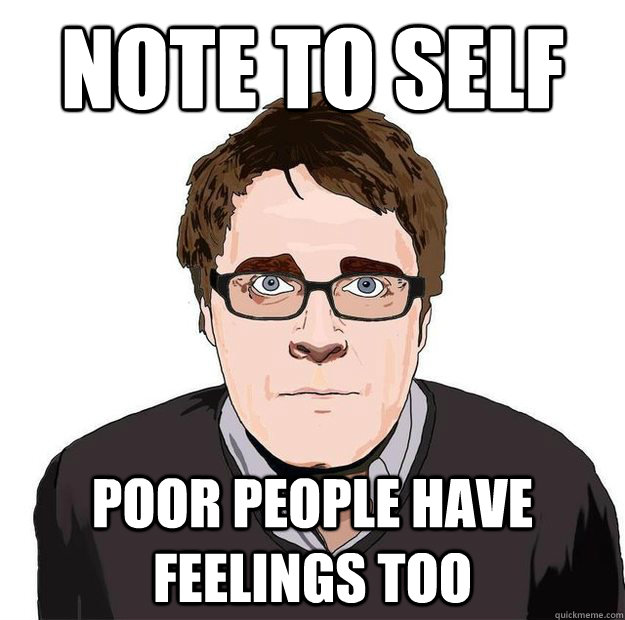 Note to self poor people have feelings too  Always Online Adam Orth