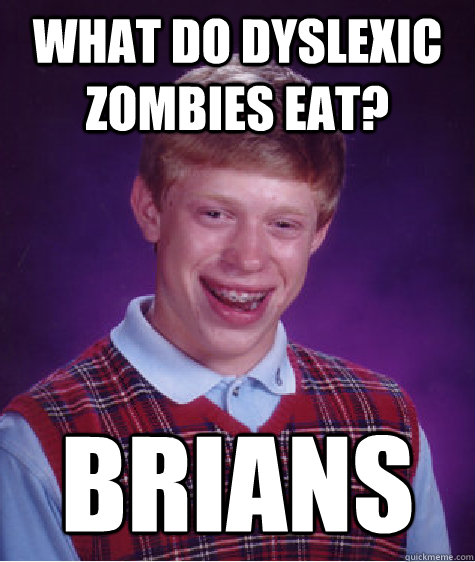 What do dyslexic zombies eat? brians  Bad Luck Brian