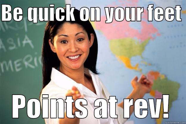 BE QUICK ON YOUR FEET  POINTS AT REV! Unhelpful High School Teacher