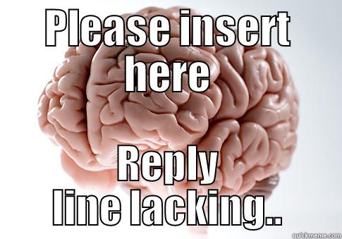 PLEASE INSERT HERE REPLY LINE LACKING.. Scumbag Brain