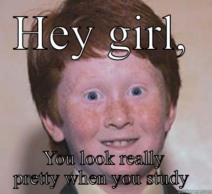 HEY GIRL, YOU LOOK REALLY PRETTY WHEN YOU STUDY  Over Confident Ginger