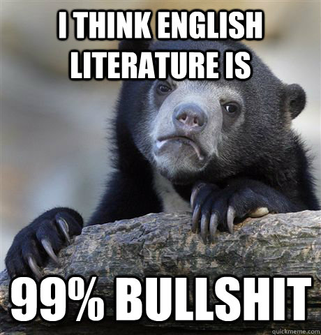 i think english literature is 99% bullshit  Confession Bear