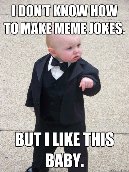 I don't know how to make meme jokes.  But I like this baby.   Baby Godfather