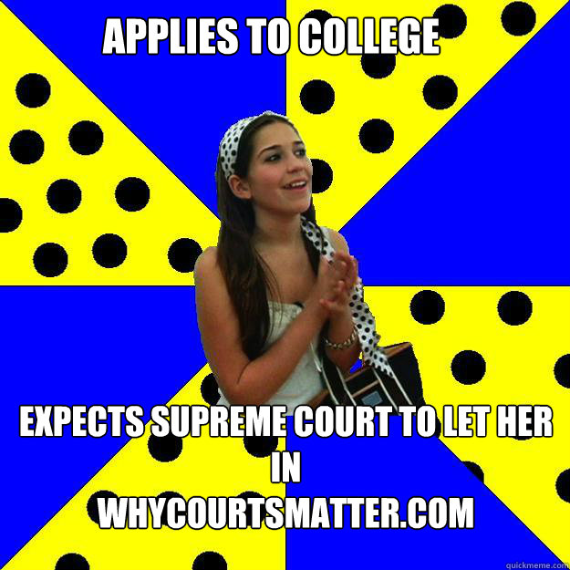 Applies to College Expects Supreme Court to Let Her In
Whycourtsmatter.com  Sheltered Suburban Kid