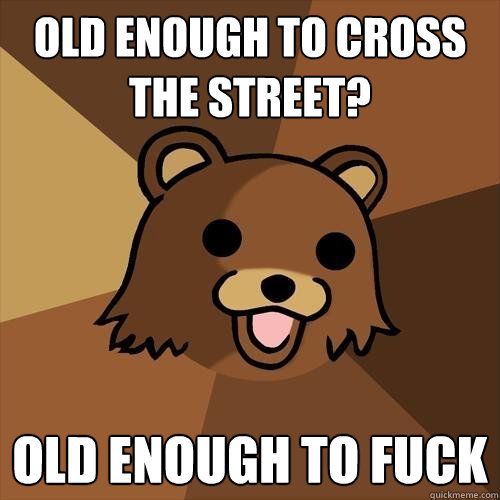 old enough to cross the street? old enough to fuck  Pedobear