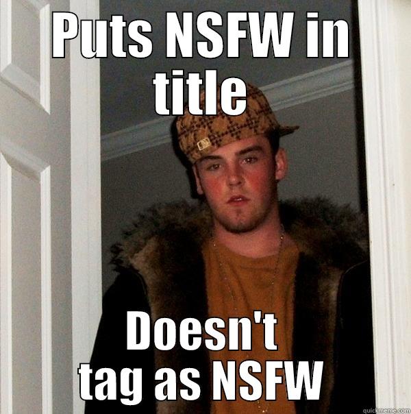 PUTS NSFW IN TITLE DOESN'T TAG AS NSFW Scumbag Steve