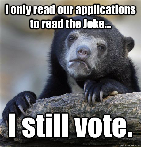 I only read our applications to read the Joke... I still vote.  Confession Bear