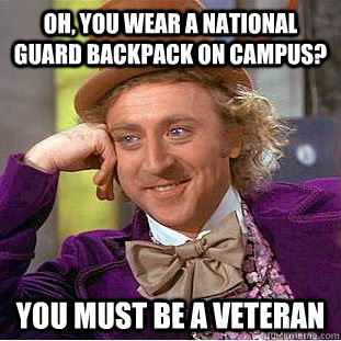 Oh, you wear a National Guard backpack on campus? You must be a veteran - Oh, you wear a National Guard backpack on campus? You must be a veteran  Condescending Wonka