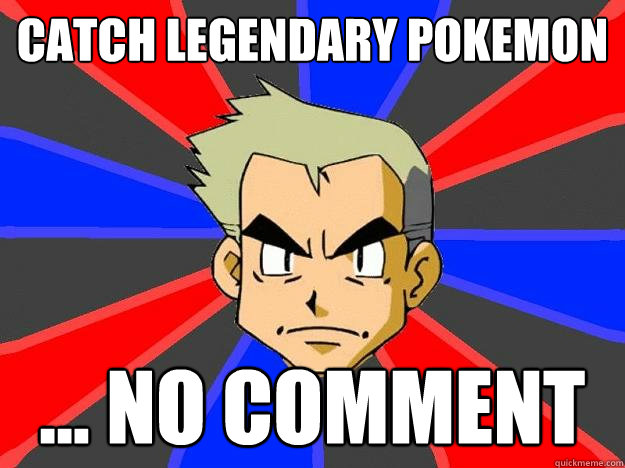 Catch legendary pokemon ... no comment - Catch legendary pokemon ... no comment  Professor Oak