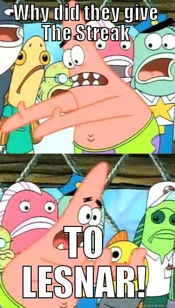 WHY DID THEY GIVE THE STREAK TO LESNAR! Push it somewhere else Patrick