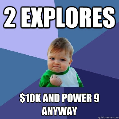 2 explores $10k and power 9 anyway - 2 explores $10k and power 9 anyway  Success Kid