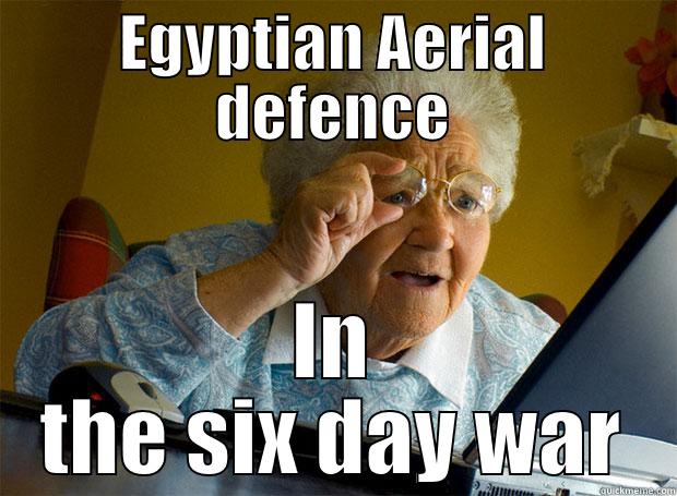 Eyptian Aerial Defence - EGYPTIAN AERIAL DEFENCE IN THE SIX DAY WAR Grandma finds the Internet