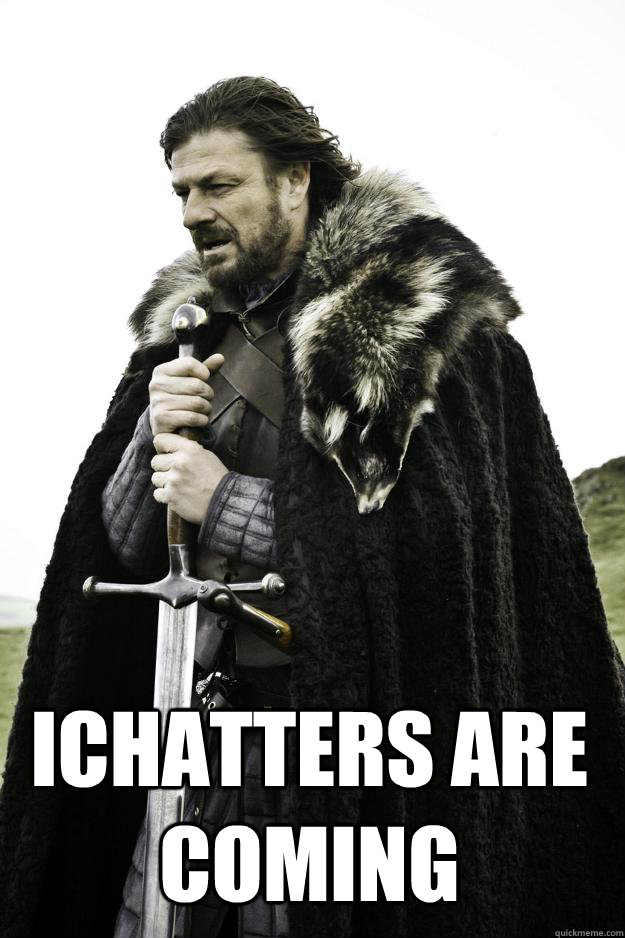  iChatters are coming  Winter is coming