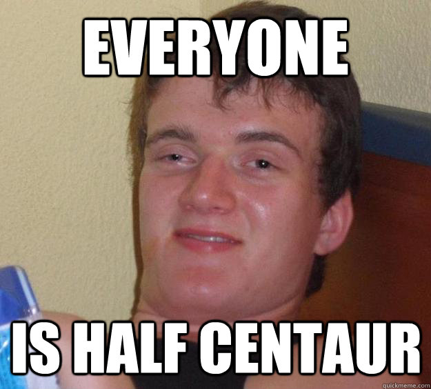 Everyone Is Half Centaur  10 Guy