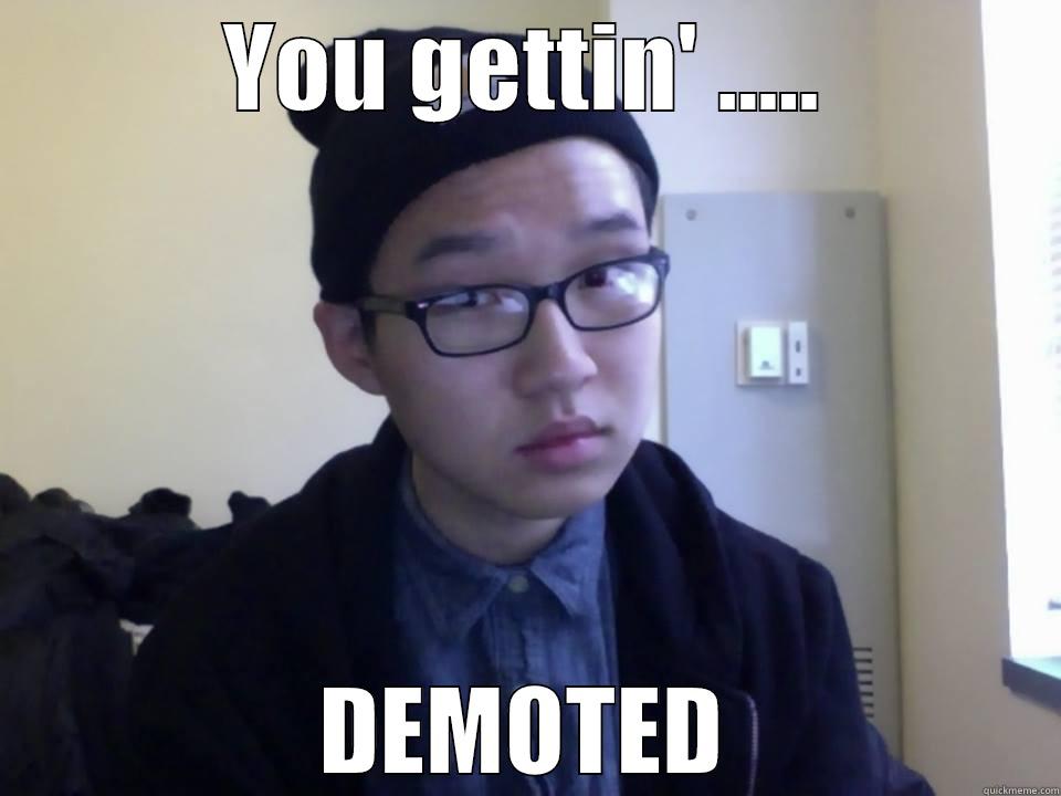 leaf you getting demoteddddd - YOU GETTIN' ..... DEMOTED Misc