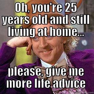 25 and living at home - OH, YOU'RE 25 YEARS OLD AND STILL LIVING AT HOME... PLEASE, GIVE ME MORE LIFE ADVICE Condescending Wonka