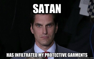 satan has infiltrated my protective garments  Menacing Josh Romney