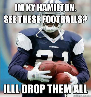 im ky hamilton.
See these footballs? illl drop them all  Stereotypical Black Athlete