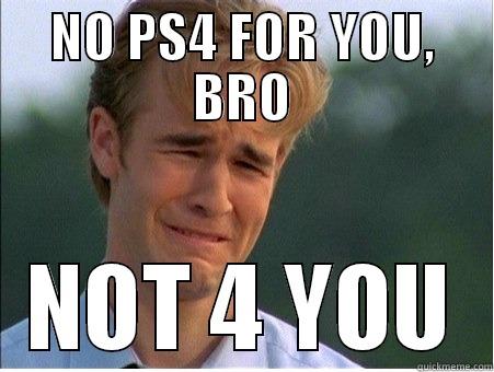 NO PS4 4 YOU - NO PS4 FOR YOU, BRO NOT 4 YOU 1990s Problems