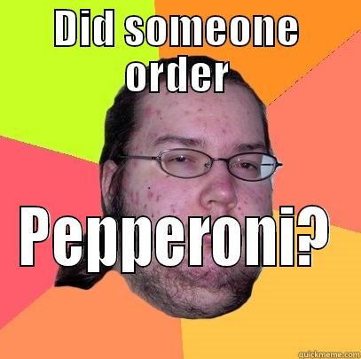 DID SOMEONE ORDER PEPPERONI? Butthurt Dweller