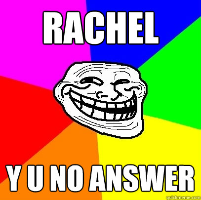 RACHEL Y U NO ANSWER   Troll Face